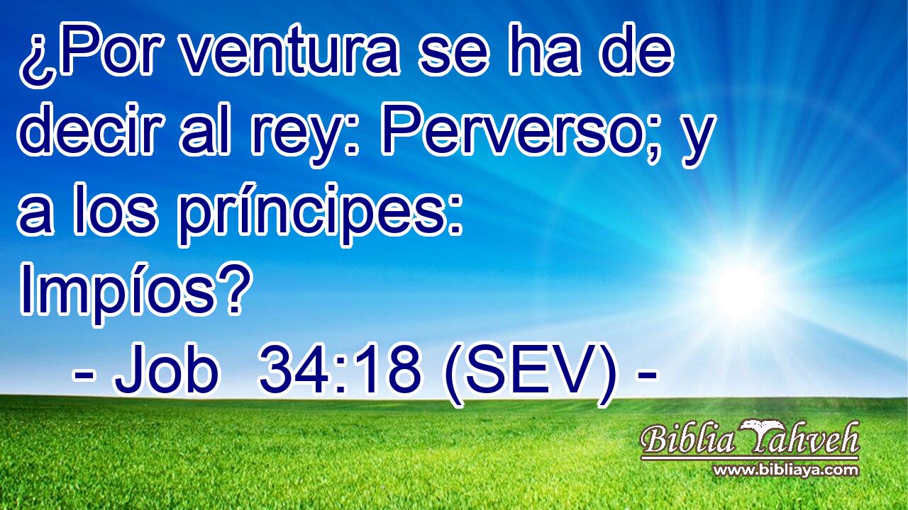¿Por ventura se ha de decir al rey: Perverso; y a los príncipes: Impíos?