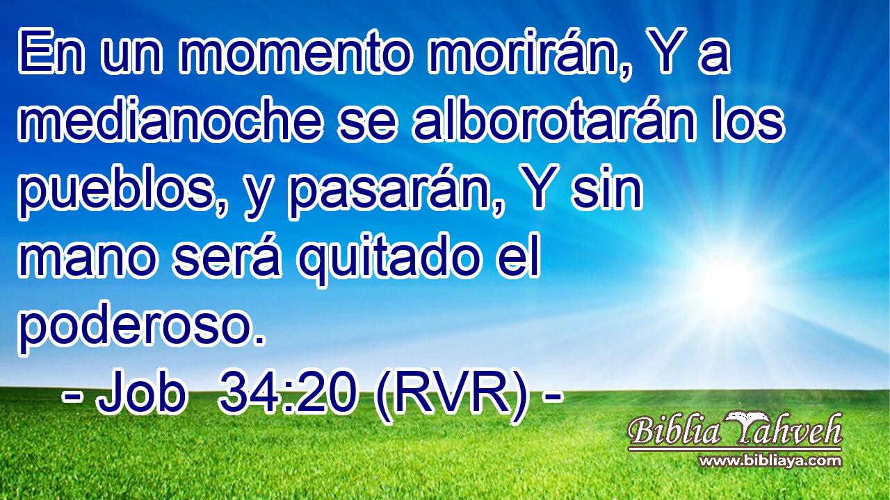 En un momento morirán, Y a medianoche se alborotarán los pueblos, y pasarán, Y sin mano será quitado el poderoso.