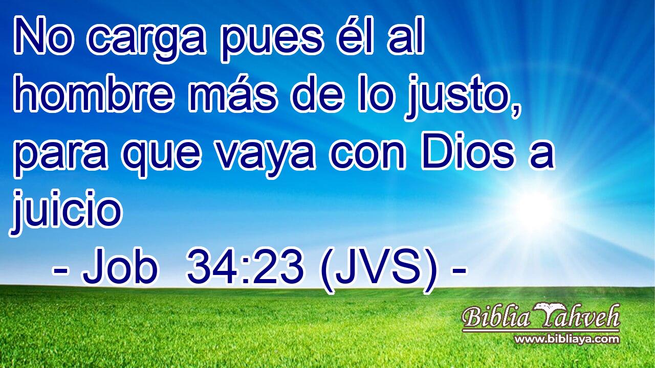No carga pues él al hombre más de lo justo, para que vaya con Dios a juicio