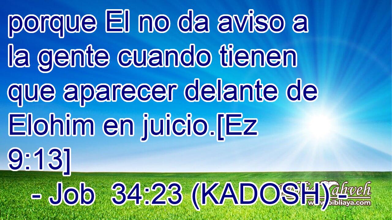  porque El no da aviso a la gente cuando tienen que aparecer delante de Elohim en juicio.[Ez 9:13] 