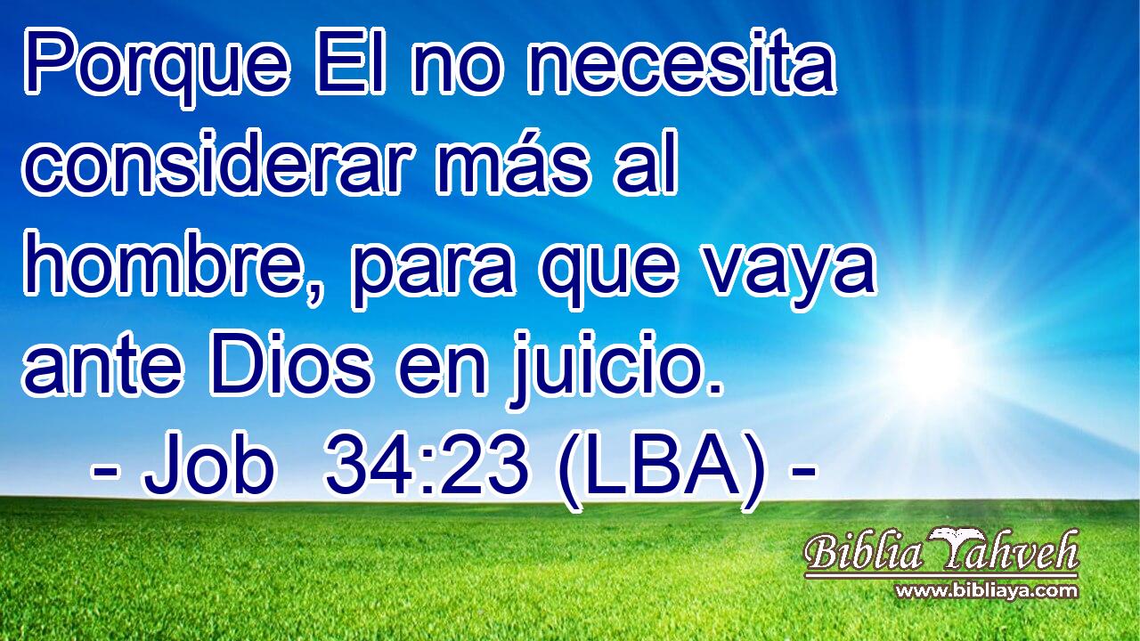 Porque El no necesita considerar más al hombre, para que vaya ante Dios en juicio.