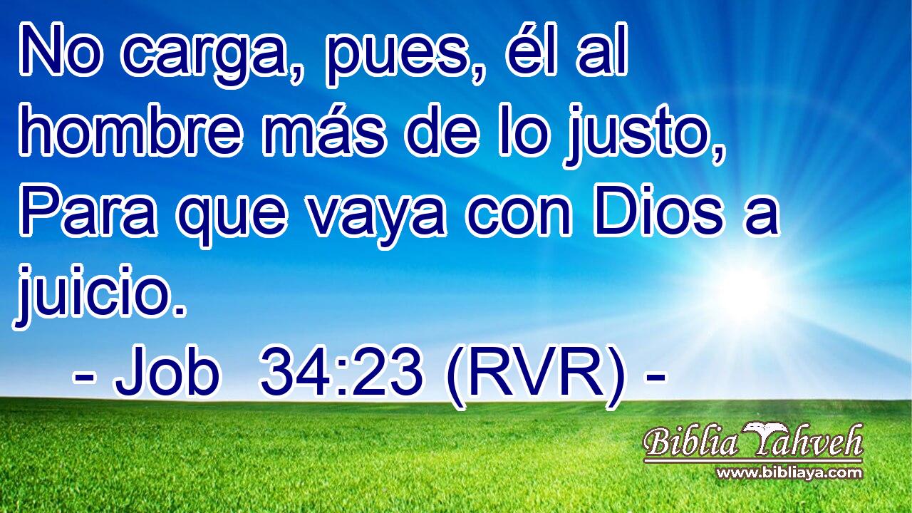 No carga, pues, él al hombre más de lo justo, Para que vaya con Dios a juicio.