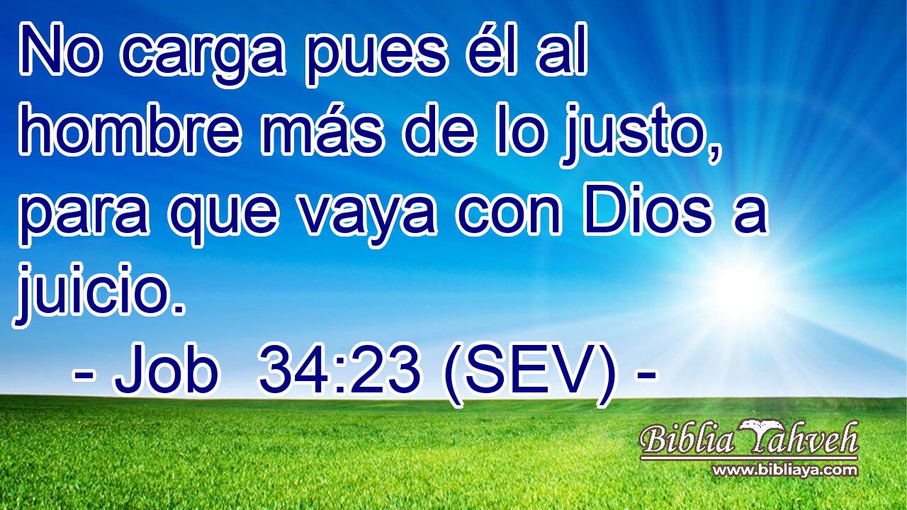 No carga pues él al hombre más de lo justo, para que vaya con Dios a juicio.