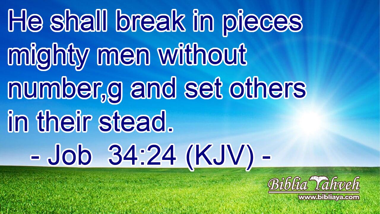He shall break in pieces mighty men without number,g and set others in their stead.