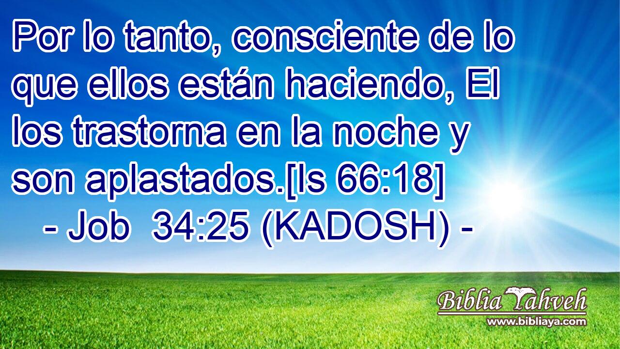  Por lo tanto, consciente de lo que ellos están haciendo, El los trastorna en la noche y son aplastados.[Is 66:18] 