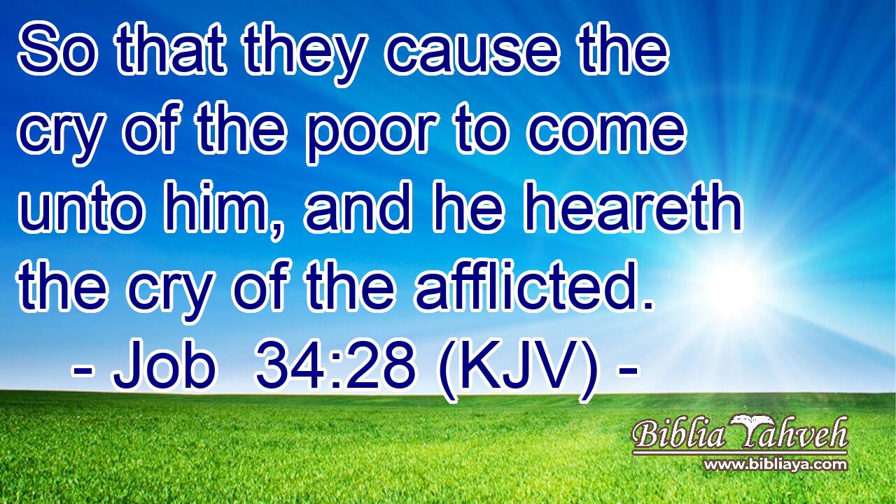 So that they cause the cry of the poor to come unto him, and he heareth the cry of the afflicted.