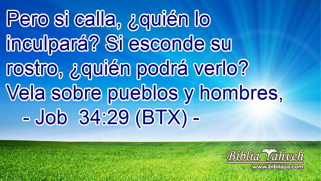Pero si calla, ¿quién lo inculpará? Si esconde su rostro, ¿quién podrá verlo? Vela sobre pueblos y hombres,