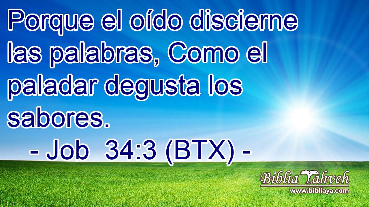 Porque el oído discierne las palabras, Como el paladar degusta los sabores.