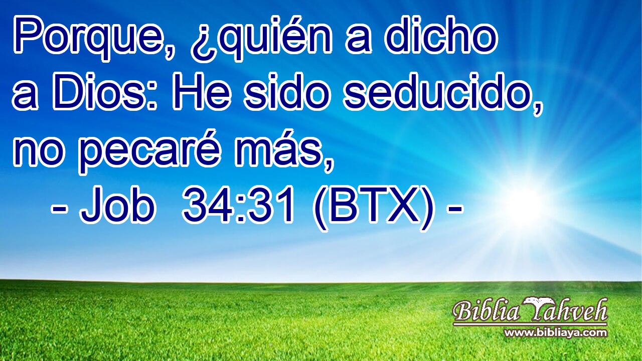 Porque, ¿quién a dicho a Dios: He sido seducido, no pecaré más,