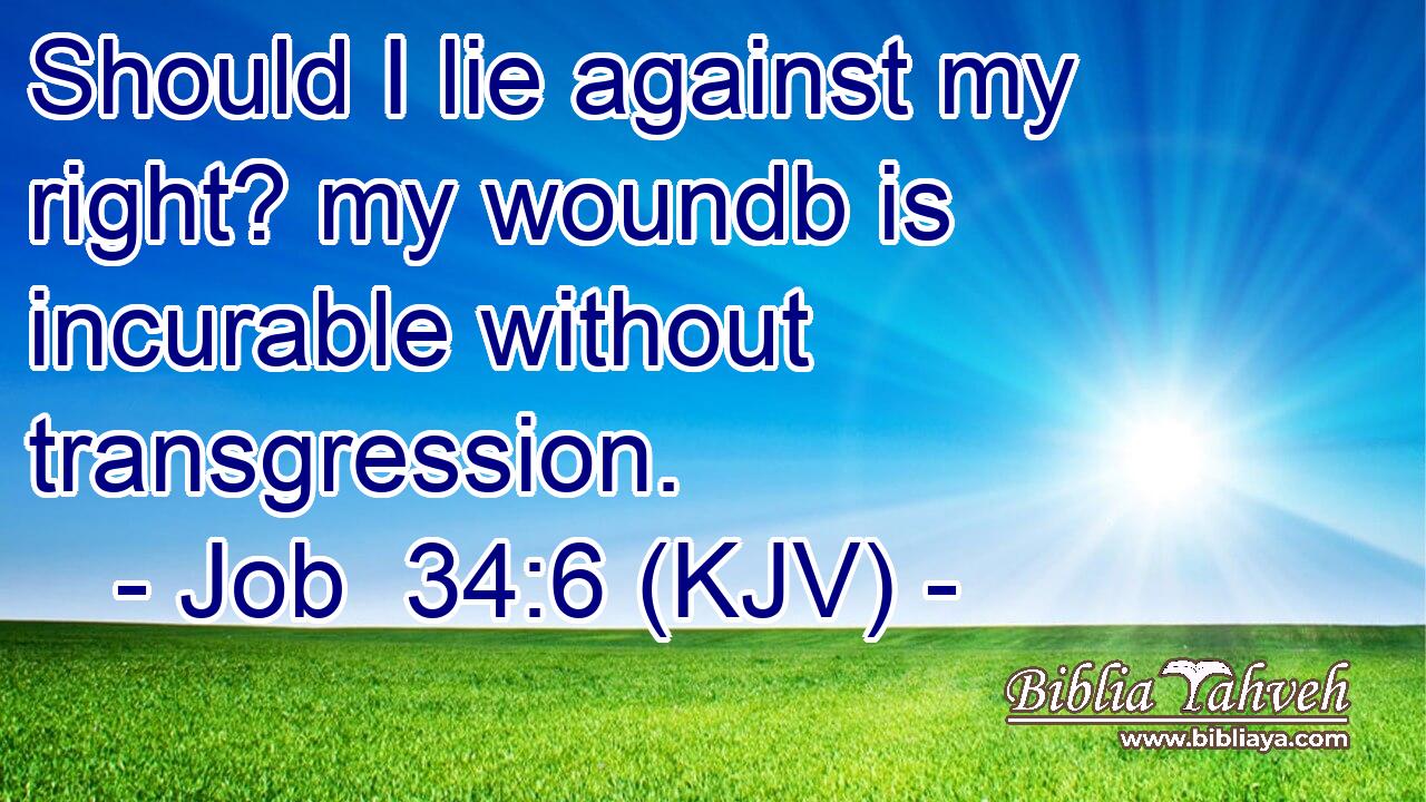 Should I lie against my right? my woundb is incurable without transgression.