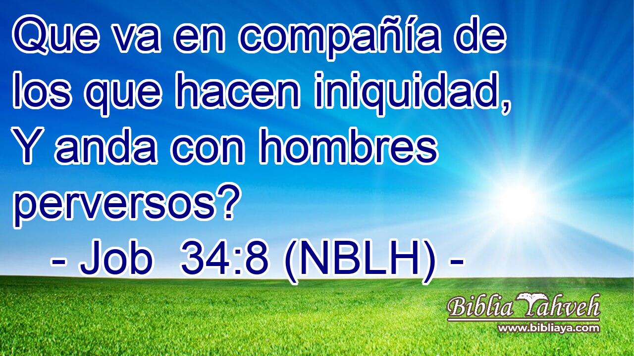  Que va en compañía de los que hacen iniquidad, Y anda con hombres perversos? 