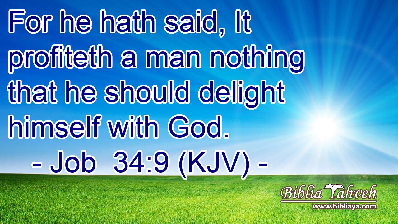For he hath said, It profiteth a man nothing that he should delight himself with God.