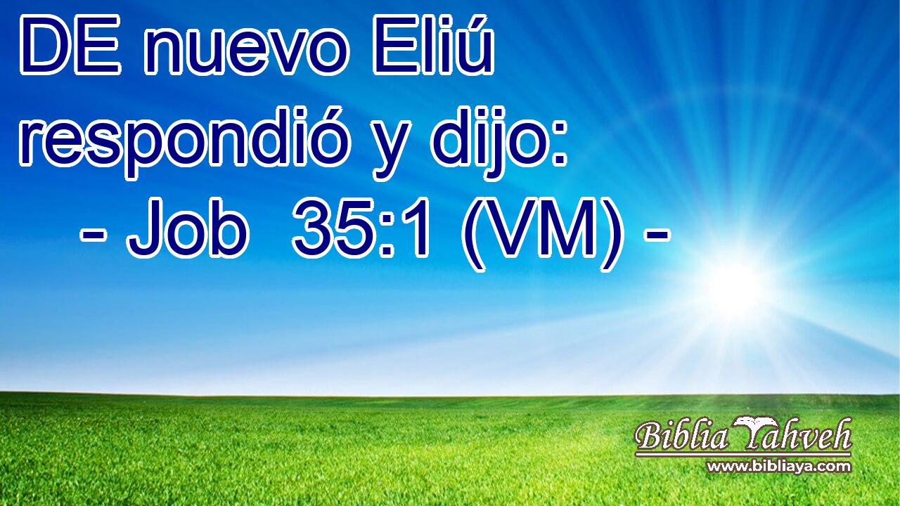  DE nuevo Eliú respondió y dijo: 