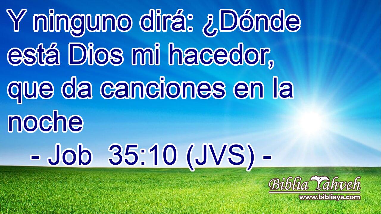 Y ninguno dirá: ¿Dónde está Dios mi hacedor, que da canciones en la noche