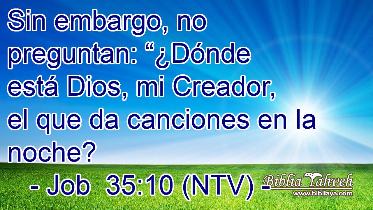 Sin embargo, no preguntan: “¿Dónde está Dios, mi Creador, el que da canciones en la noche?