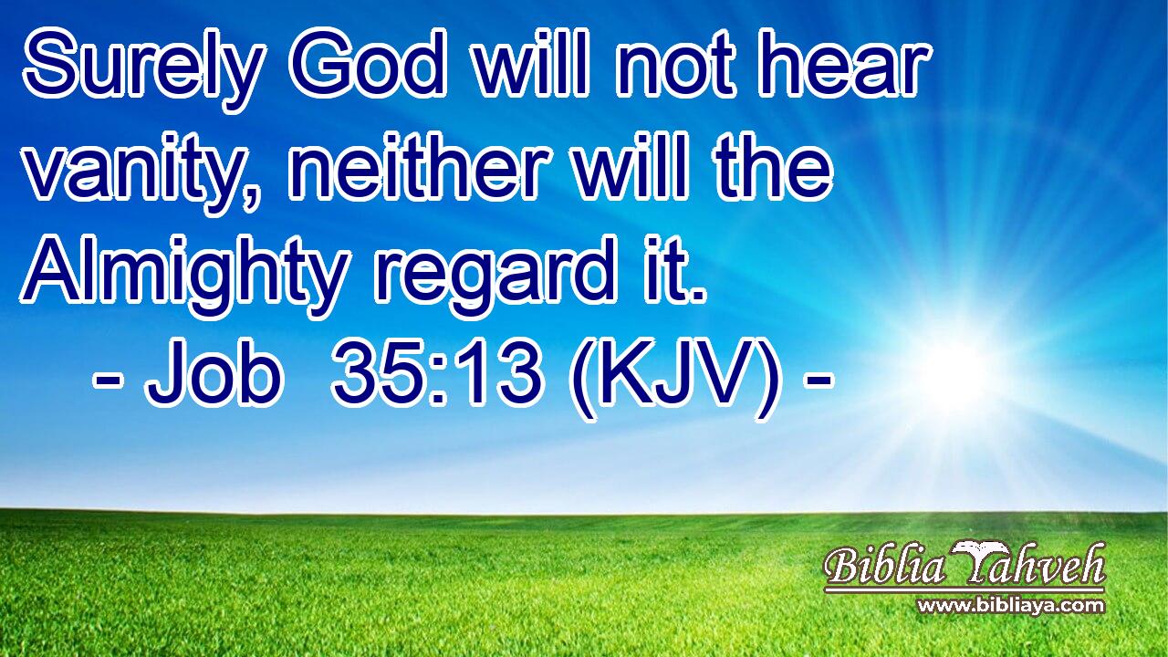 Surely God will not hear vanity, neither will the Almighty regard it.