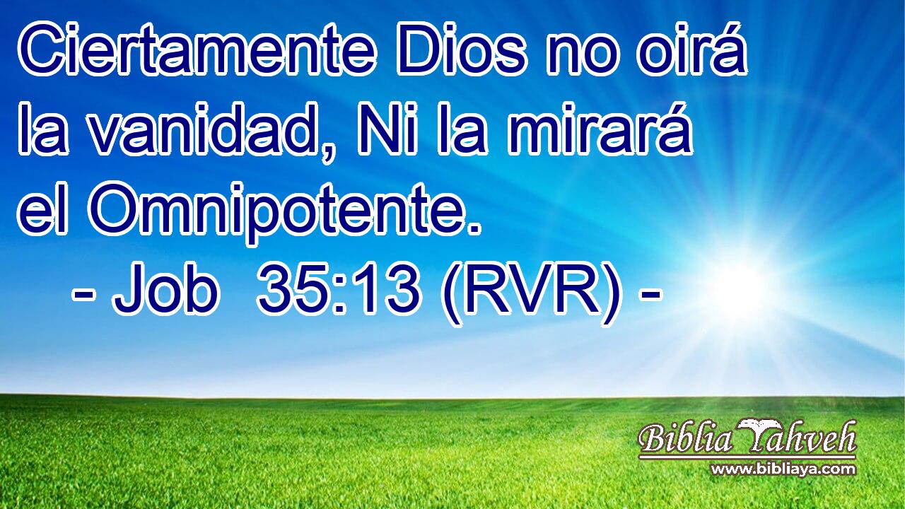 Ciertamente Dios no oirá la vanidad, Ni la mirará el Omnipotente.