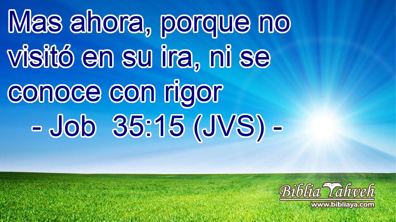Mas ahora, porque no visitó en su ira, ni se conoce con rigor
