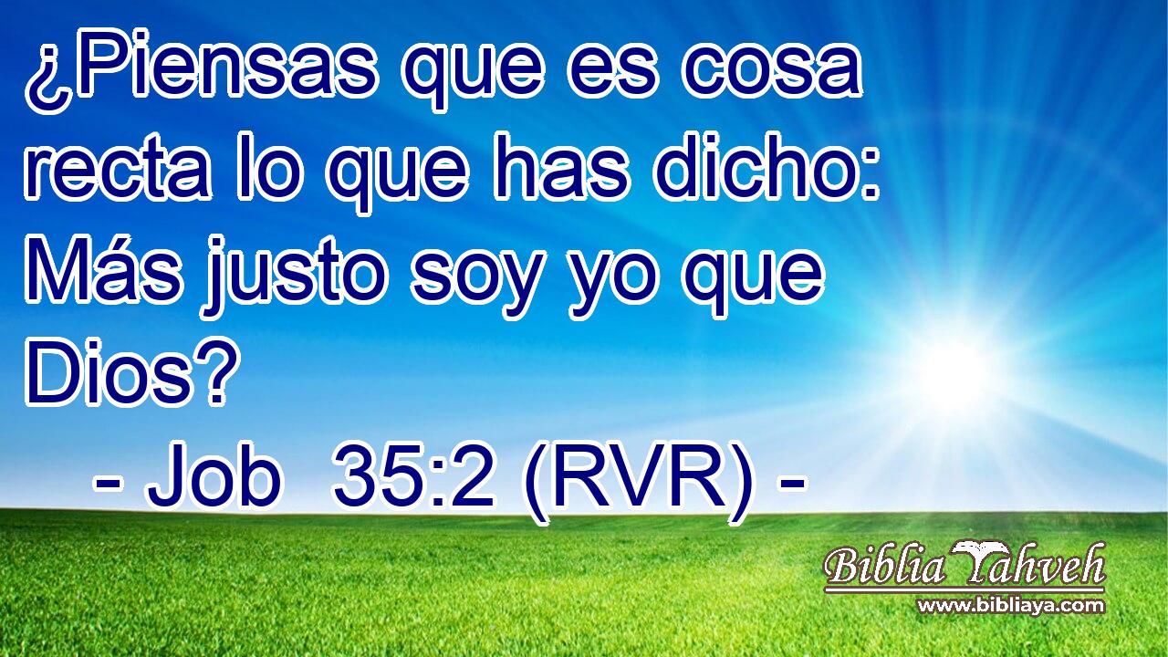 ¿Piensas que es cosa recta lo que has dicho: Más justo soy yo que Dios?