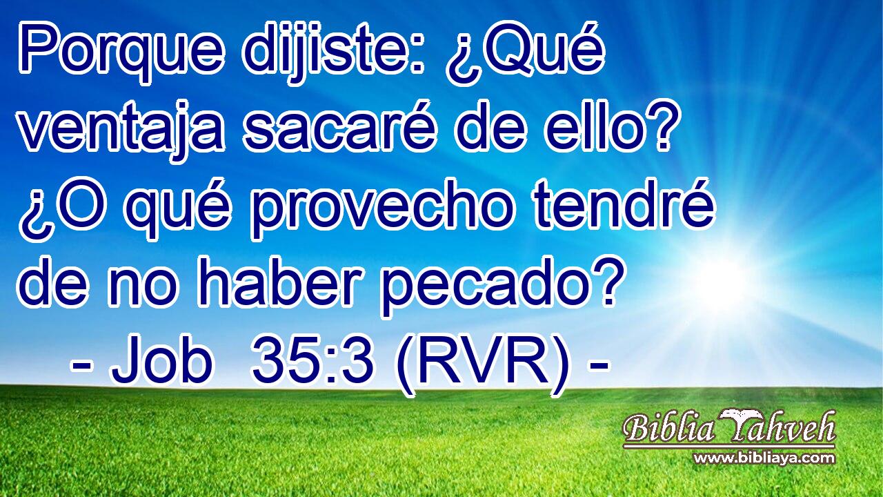Porque dijiste: ¿Qué ventaja sacaré de ello? ¿O qué provecho tendré de no haber pecado?