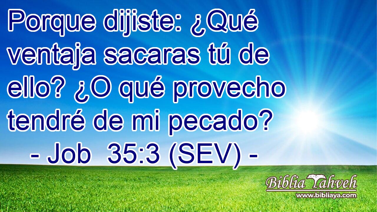 Porque dijiste: ¿Qué ventaja sacaras tú de ello? ¿O qué provecho tendré de mi pecado?