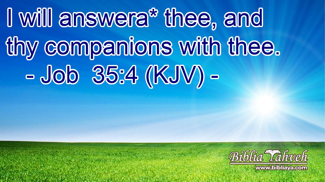 I will answera* thee, and thy companions with thee.