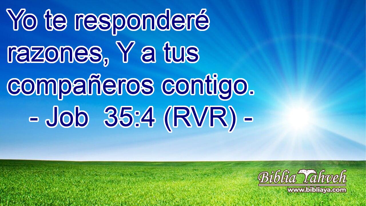 Yo te responderé razones, Y a tus compañeros contigo.