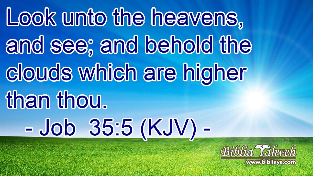 Look unto the heavens, and see; and behold the clouds which are higher than thou.