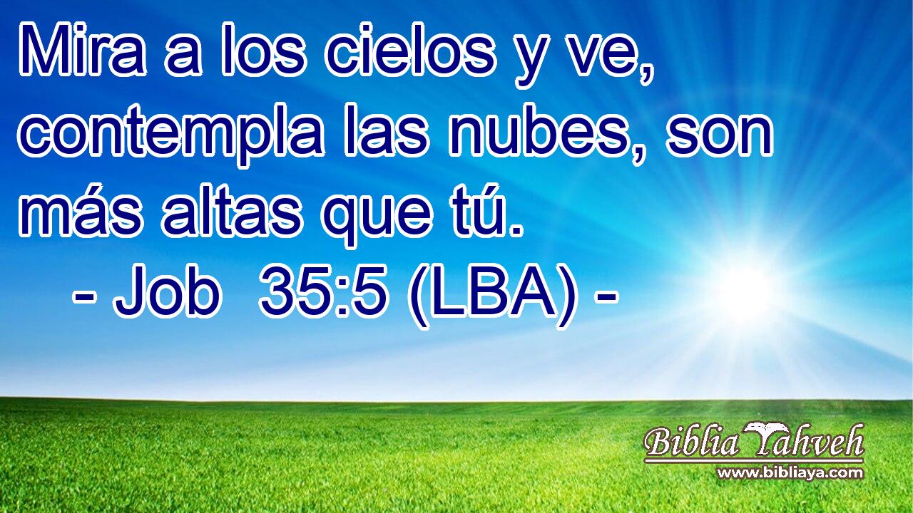 Mira a los cielos y ve, contempla las nubes, son más altas que tú.