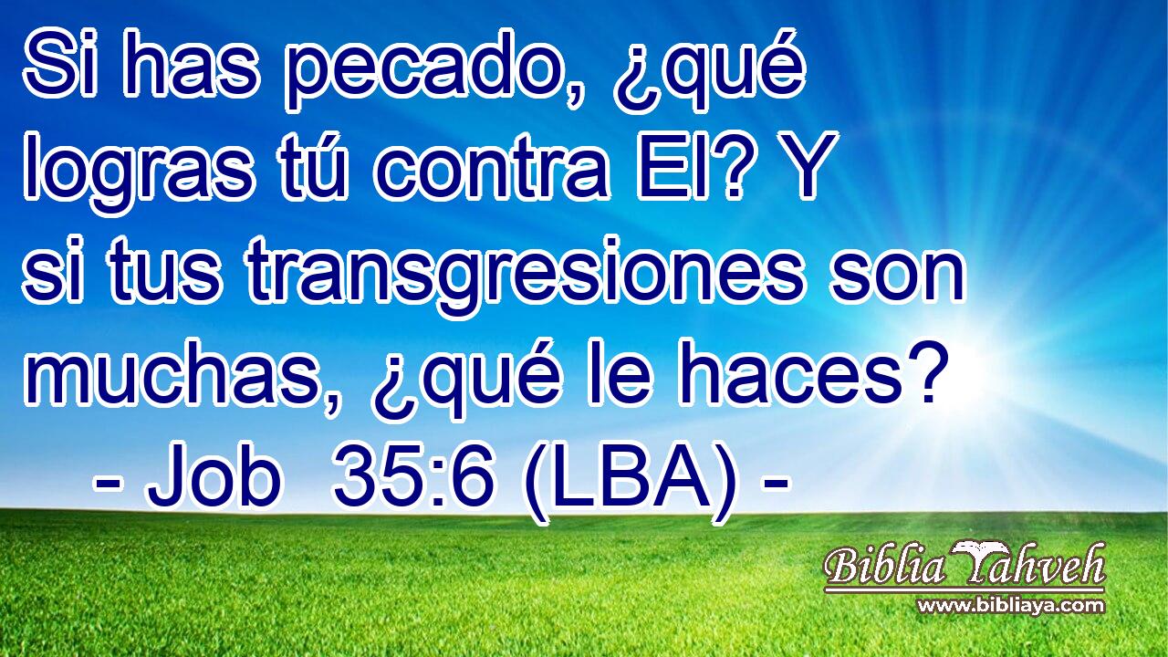 Si has pecado, ¿qué logras tú contra El? Y si tus transgresiones son muchas, ¿qué le haces?