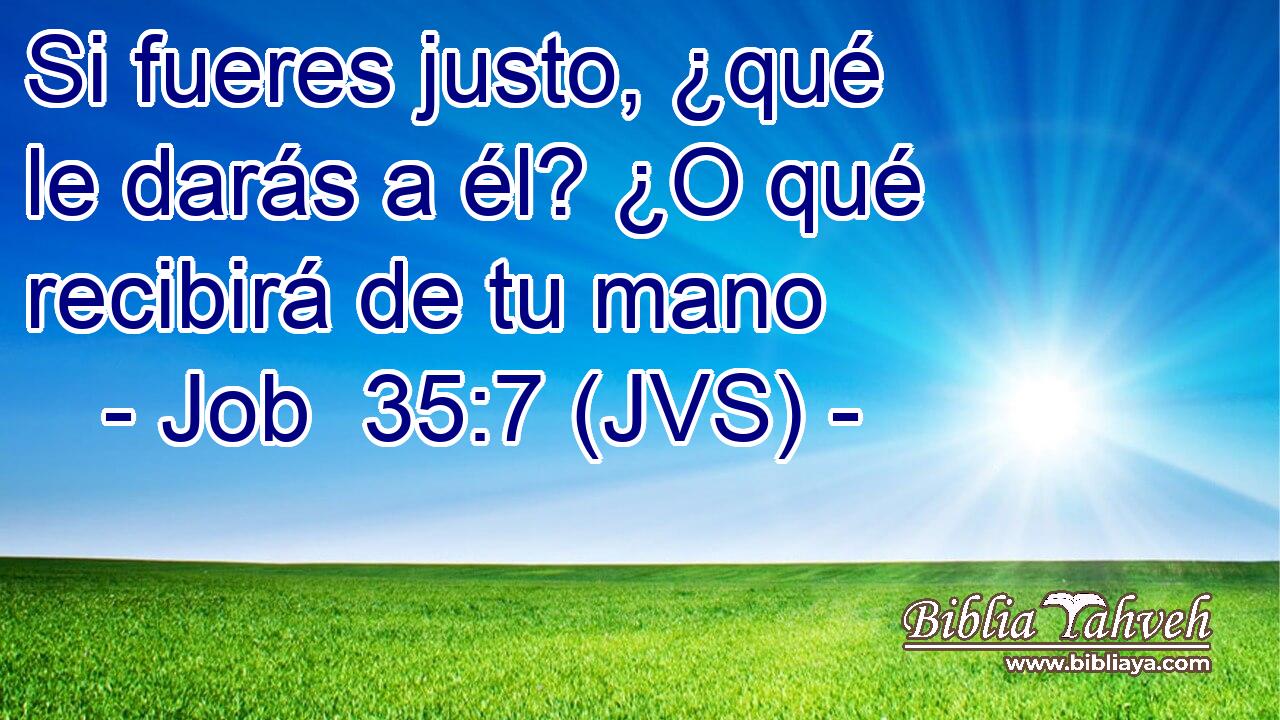 Si fueres justo, ¿qué le darás a él? ¿O qué recibirá de tu mano