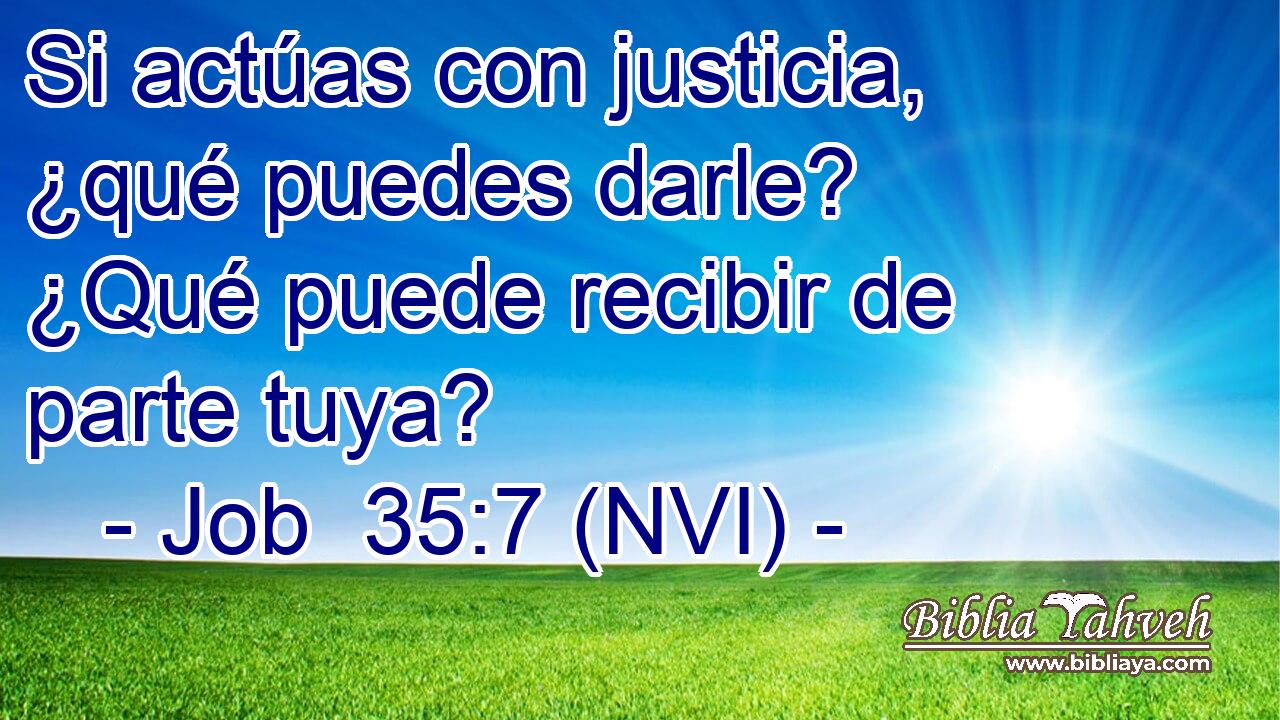  Si actúas con justicia, ¿qué puedes darle? ¿Qué puede recibir de parte tuya? 
