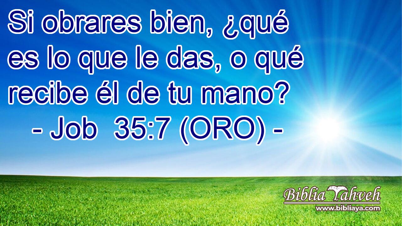 Si obrares bien, ¿qué es lo que le das, o qué recibe él de tu mano? 