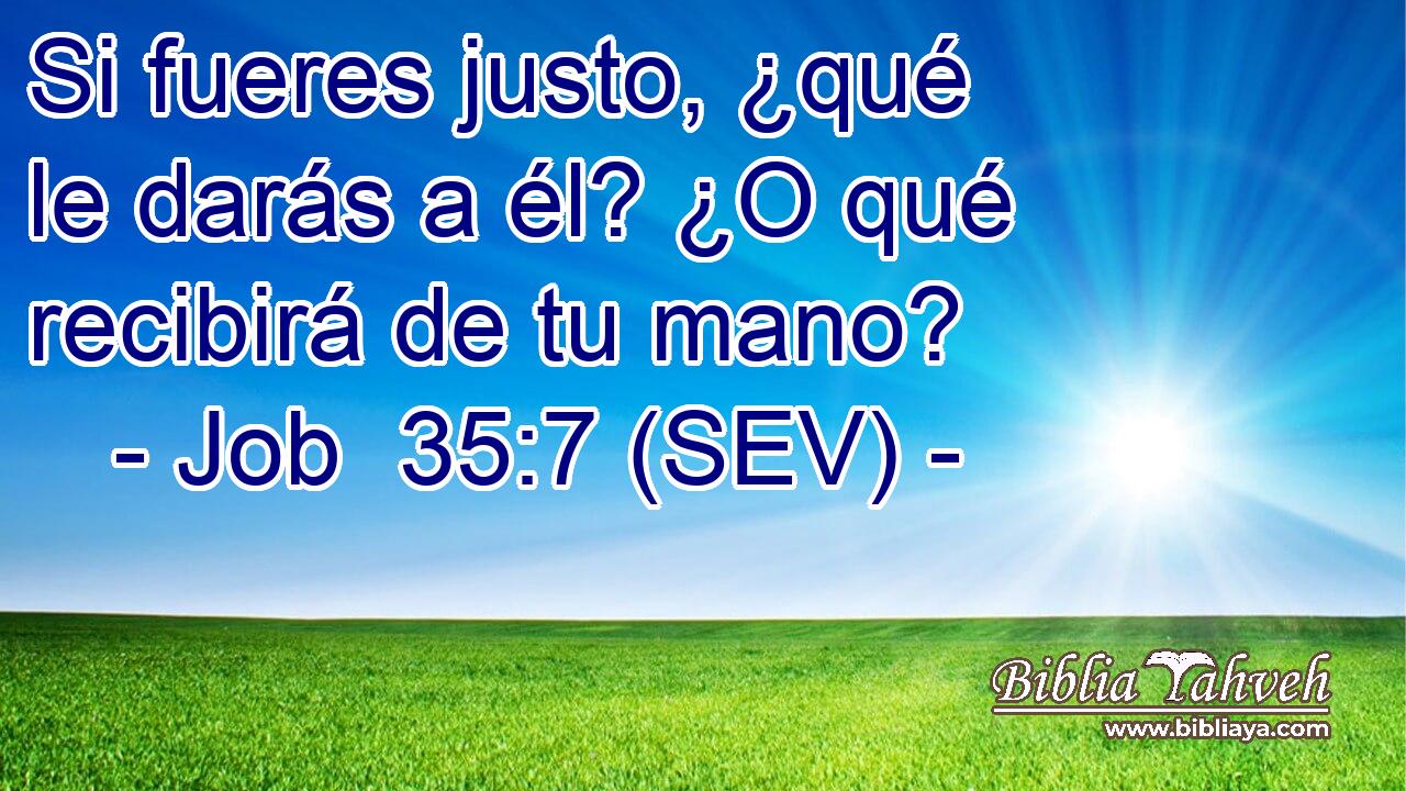Si fueres justo, ¿qué le darás a él? ¿O qué recibirá de tu mano?