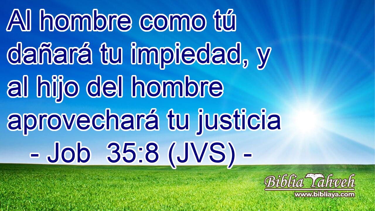 Al hombre como tú dañará tu impiedad, y al hijo del hombre aprovechará tu justicia