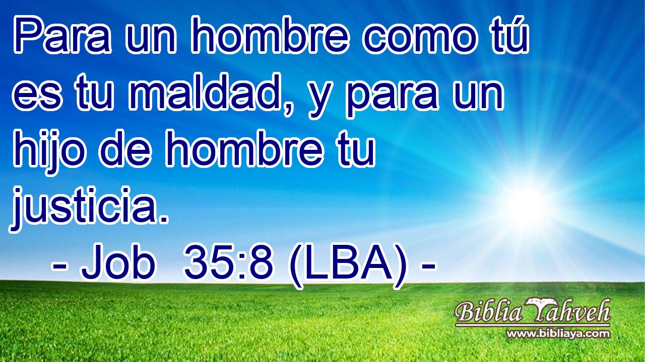 Para un hombre como tú es tu maldad, y para un hijo de hombre tu justicia.