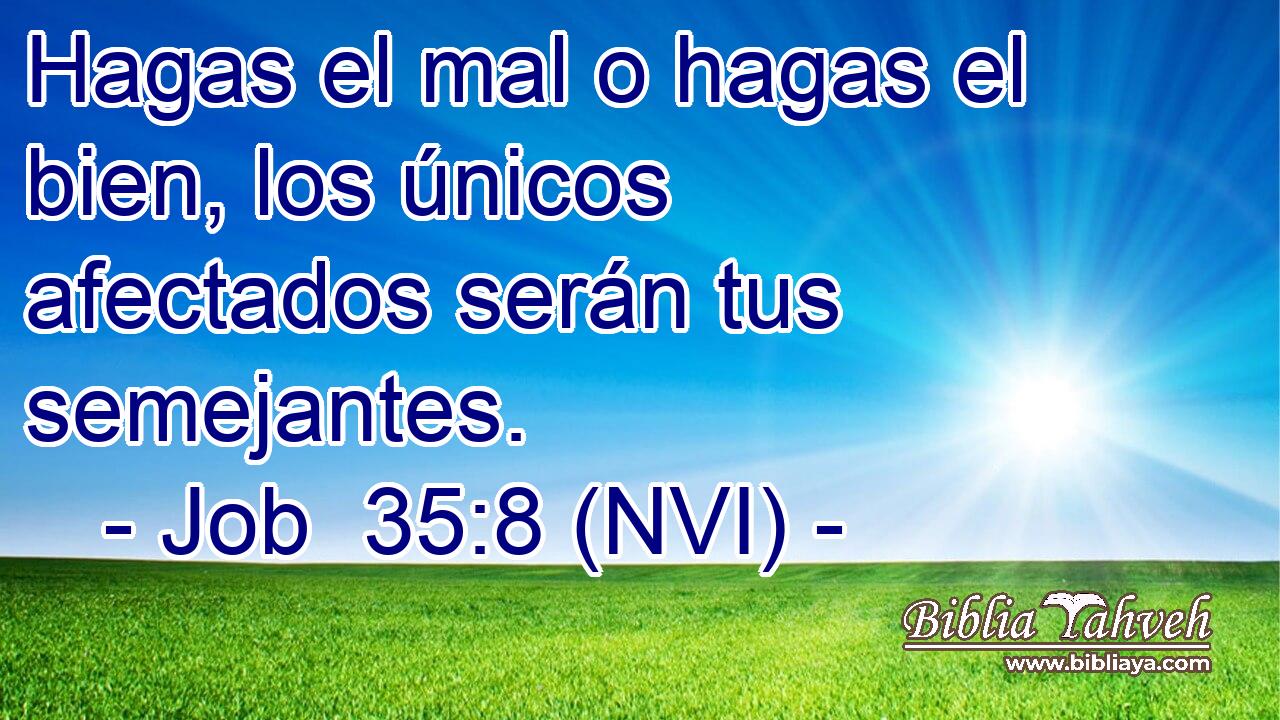  Hagas el mal o hagas el bien, los únicos afectados serán tus semejantes. 