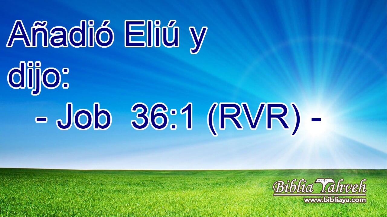 Añadió Eliú y dijo: