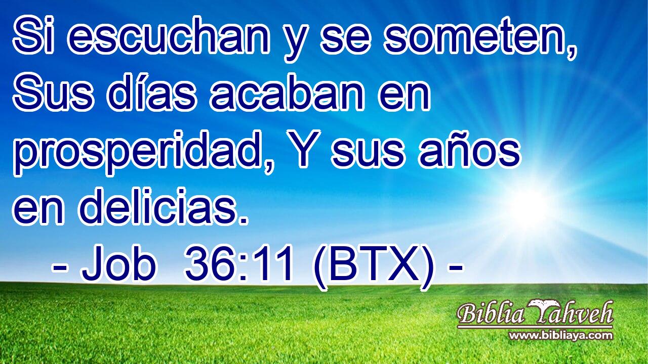 Si escuchan y se someten, Sus días acaban en prosperidad, Y sus años en delicias.