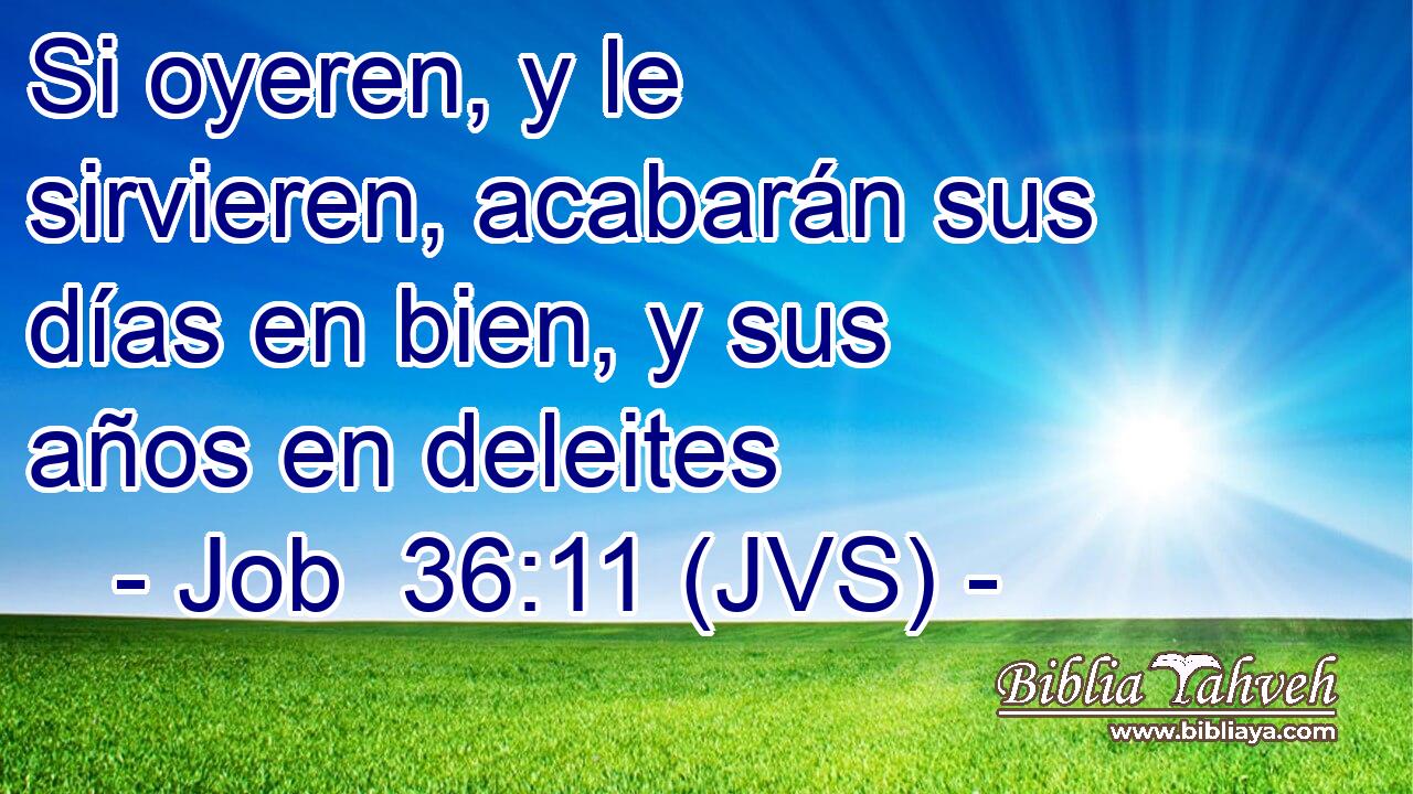 Si oyeren, y le sirvieren, acabarán sus días en bien, y sus años en deleites