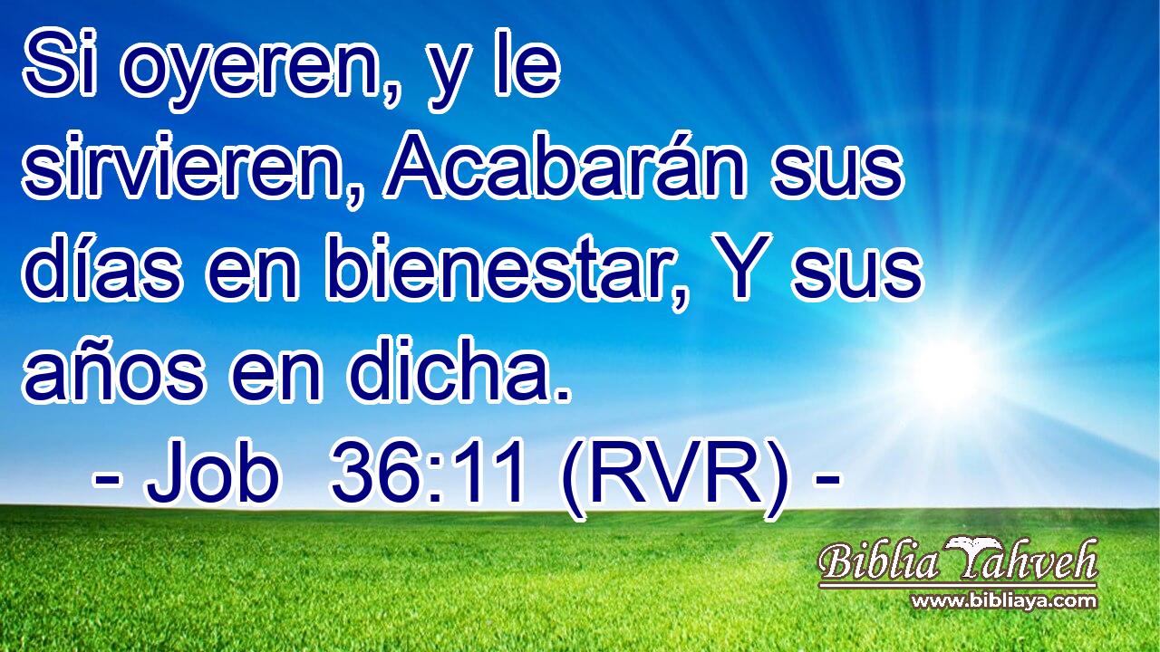Si oyeren, y le sirvieren, Acabarán sus días en bienestar, Y sus años en dicha.