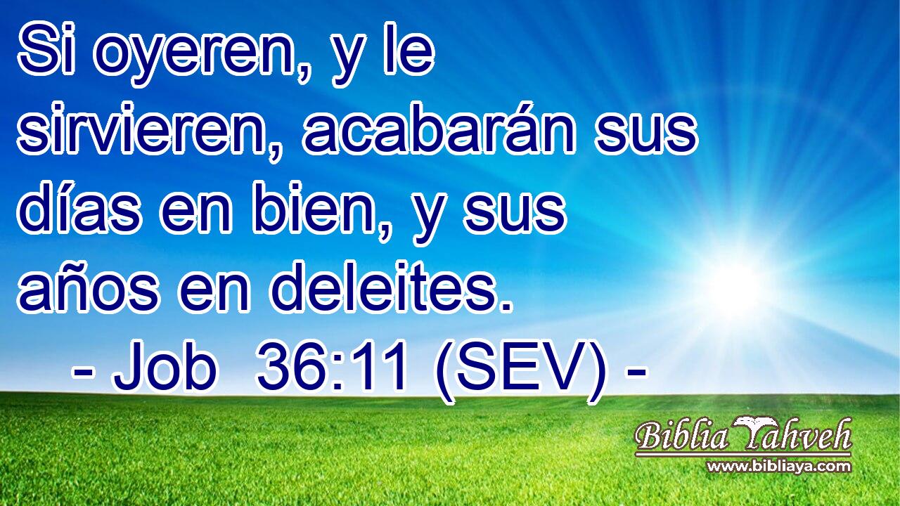 Si oyeren, y le sirvieren, acabarán sus días en bien, y sus años en deleites.