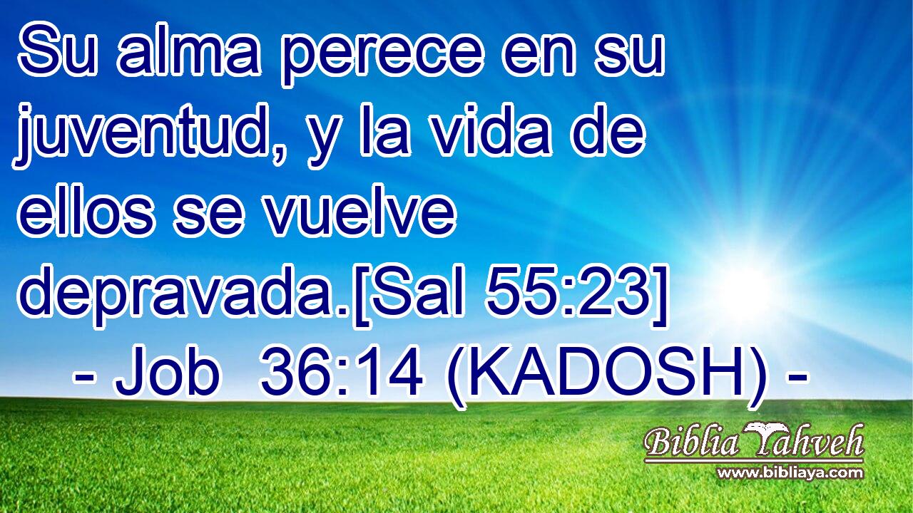  Su alma perece en su juventud, y la vida de ellos se vuelve depravada.[Sal 55:23] 