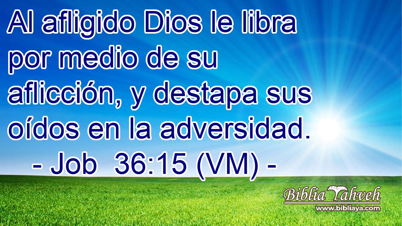  Al afligido Dios le libra por medio de su aflicción, y destapa sus oídos en la adversidad. 