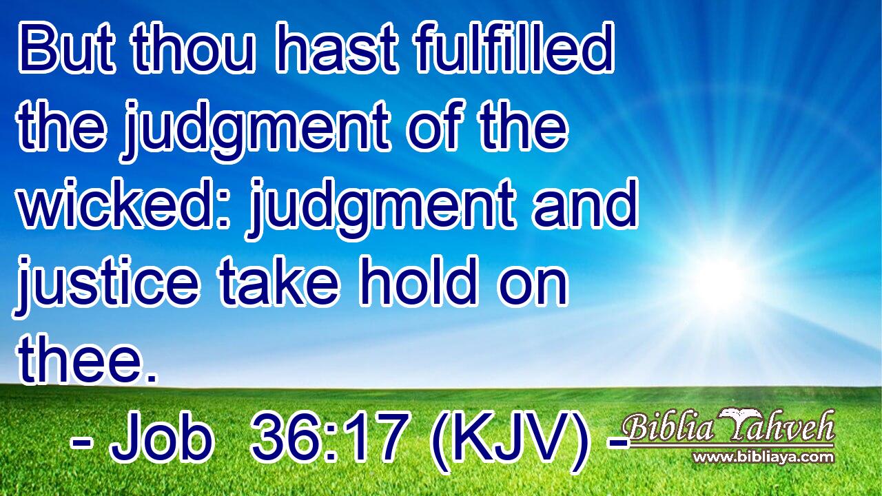 But thou hast fulfilled the judgment of the wicked: judgment and justice take hold on thee.