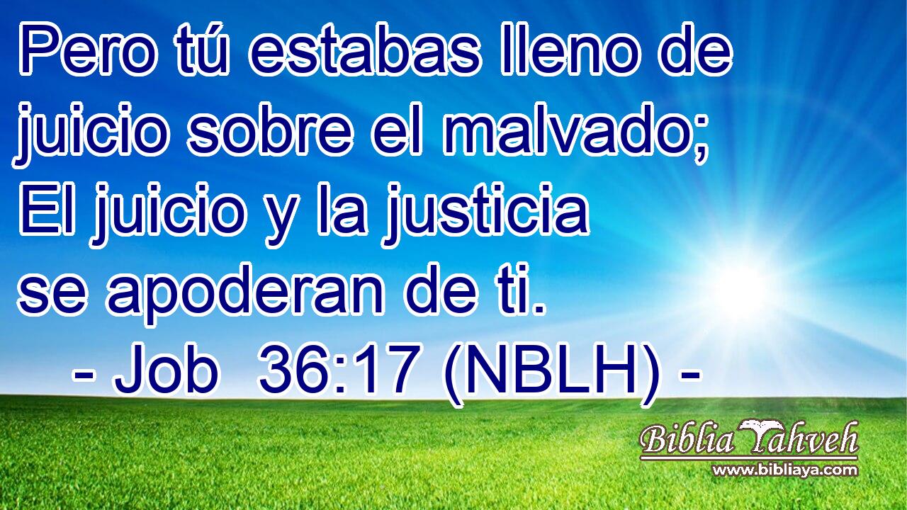  Pero tú estabas lleno de juicio sobre el malvado; El juicio y la justicia se apoderan de ti. 