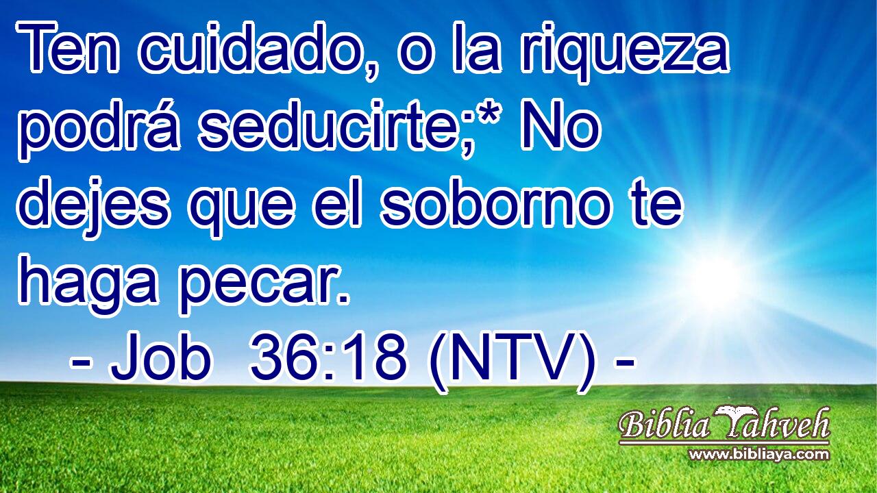 Ten cuidado, o la riqueza podrá seducirte;* No dejes que el soborno te haga pecar.