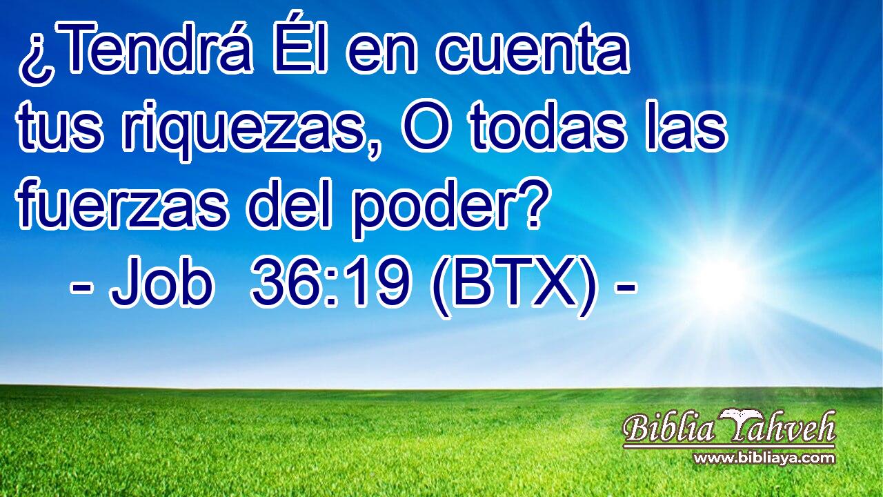 ¿Tendrá Él en cuenta tus riquezas, O todas las fuerzas del poder?