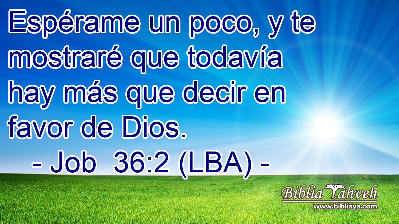 Espérame un poco, y te mostraré que todavía hay más que decir en favor de Dios.