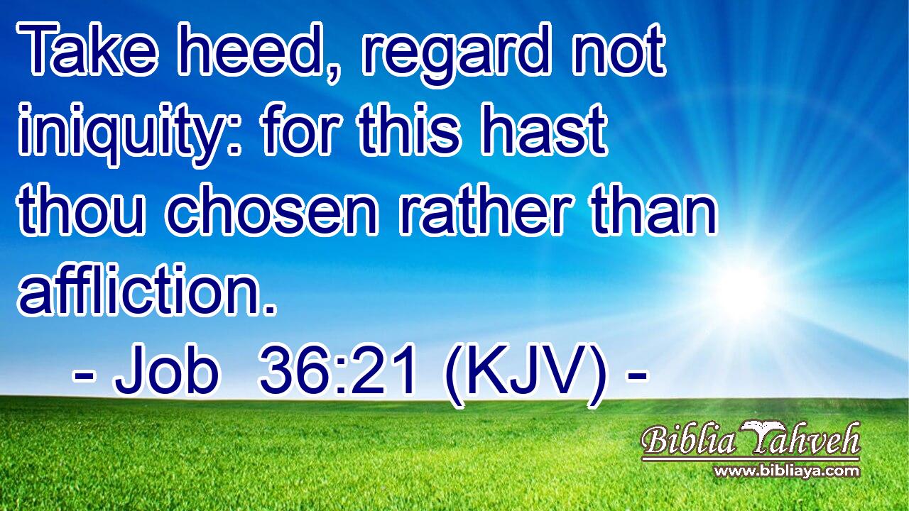 Take heed, regard not iniquity: for this hast thou chosen rather than affliction.